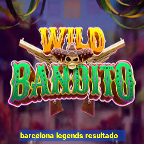 barcelona legends resultado